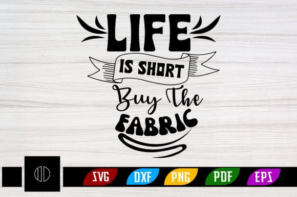 Embrace Creativity: Life is Short Buy the Fabric Svg Design